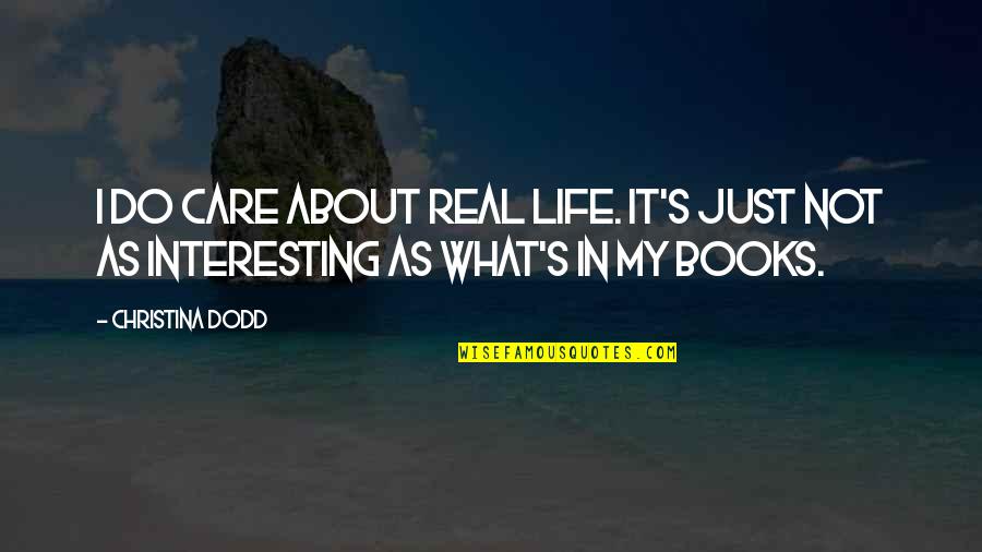 Interesting Books Quotes By Christina Dodd: I do care about real life. It's just