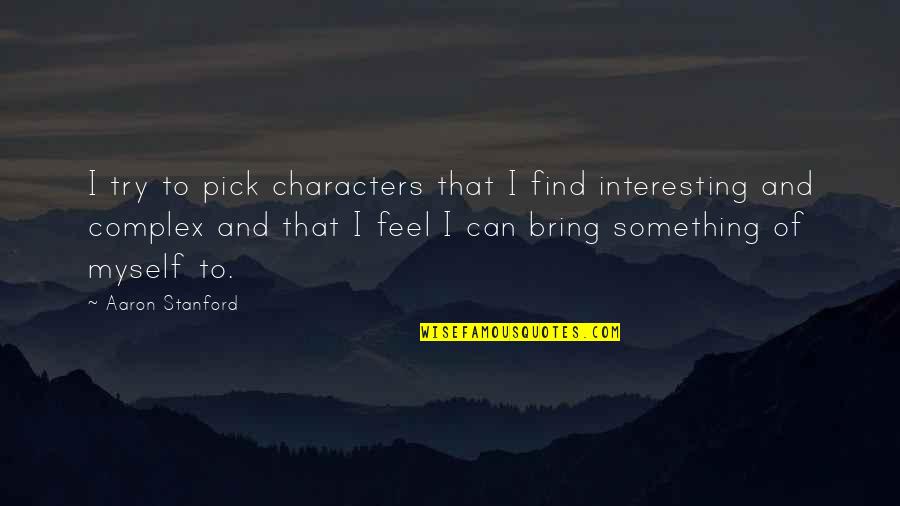 Interesting Characters Quotes By Aaron Stanford: I try to pick characters that I find