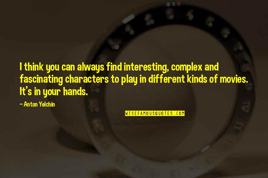 Interesting Characters Quotes By Anton Yelchin: I think you can always find interesting, complex