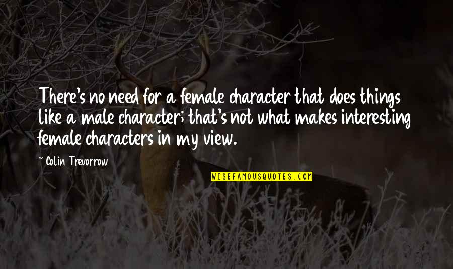 Interesting Characters Quotes By Colin Trevorrow: There's no need for a female character that Interesting Characters Quotes By Colin Trevorrow: There's no need for a female character that