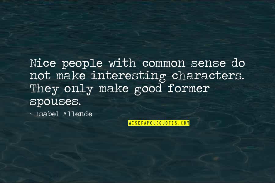 Interesting Characters Quotes By Isabel Allende: Nice people with common sense do not make