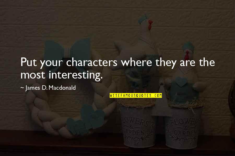 Interesting Characters Quotes By James D. Macdonald: Put your characters where they are the most
