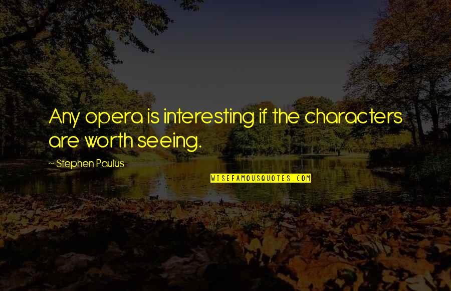 Interesting Characters Quotes By Stephen Paulus: Any opera is interesting if the characters are