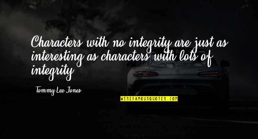 Interesting Characters Quotes By Tommy Lee Jones: Characters with no integrity are just as interesting