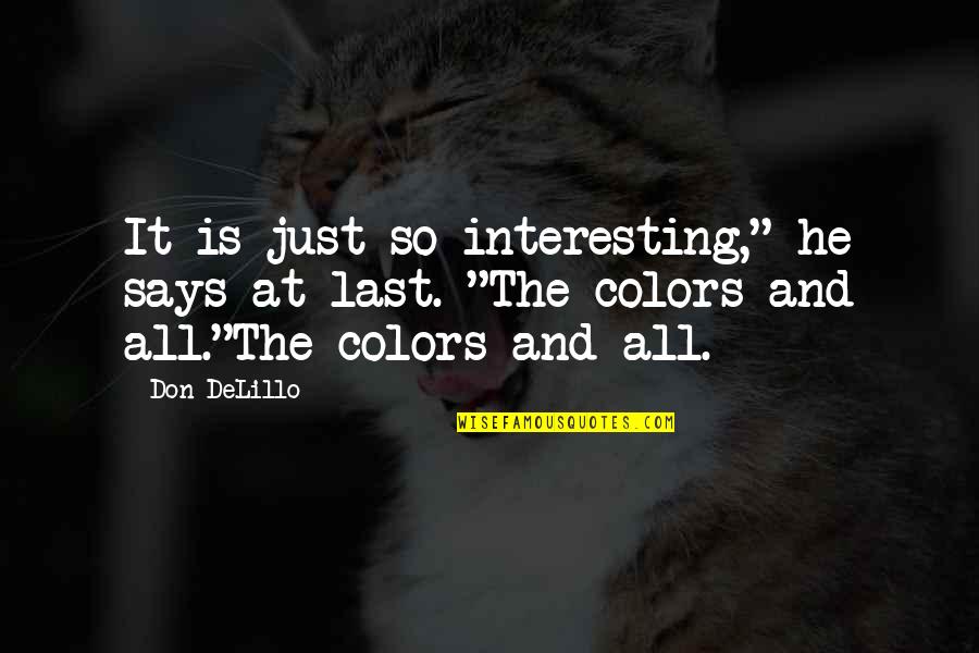 Interesting Colors Quotes By Don DeLillo: It is just so interesting," he says at