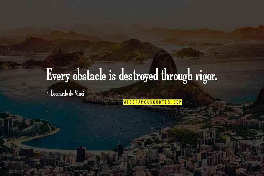 Interesting Colors Quotes By Leonardo Da Vinci: Every obstacle is destroyed through rigor.