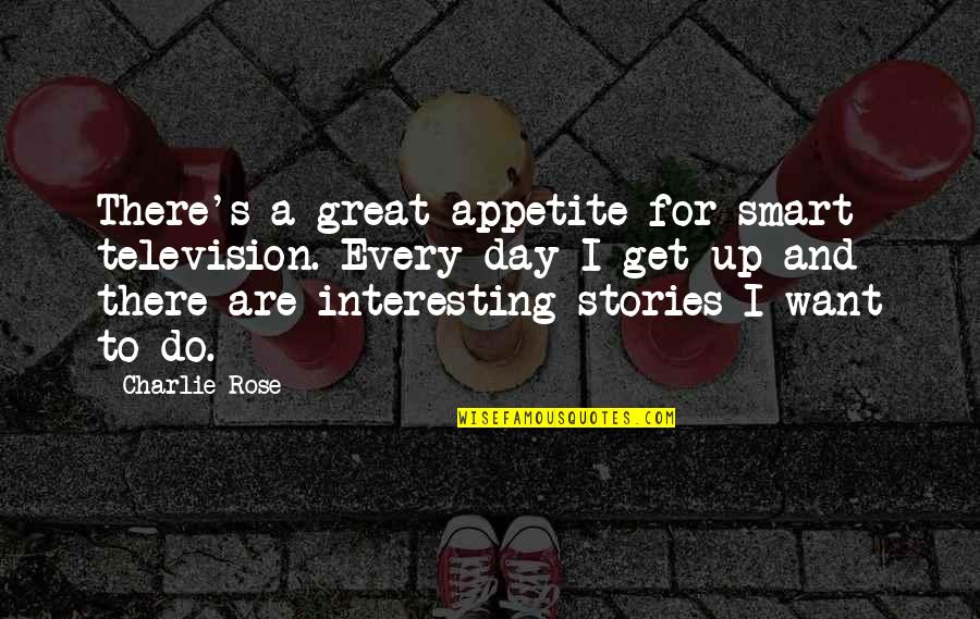 Interesting Day Quotes By Charlie Rose: There's a great appetite for smart television. Every