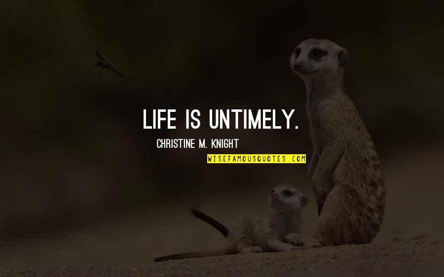 Interesting Day Quotes By Christine M. Knight: Life is untimely. Interesting Day Quotes By Christine M. Knight: Life is untimely.