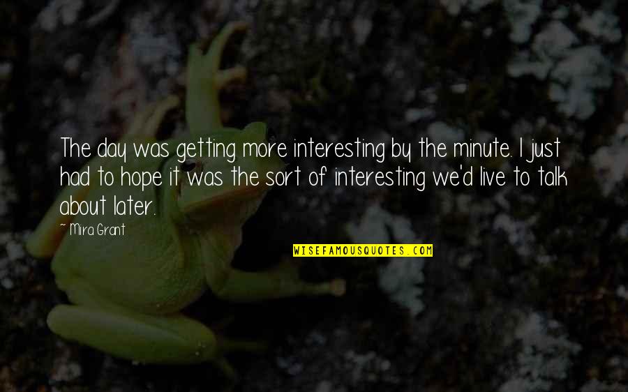 Interesting Day Quotes By Mira Grant: The day was getting more interesting by the