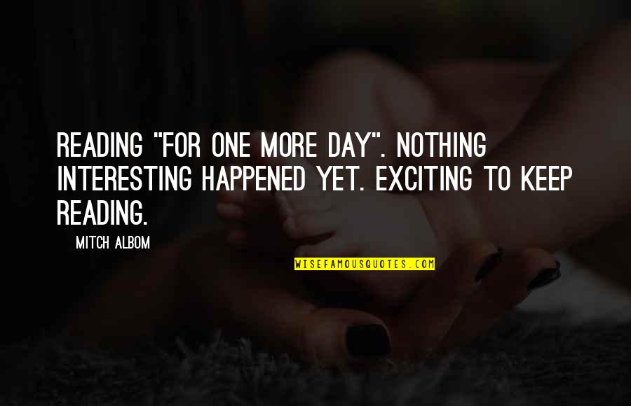 Interesting Day Quotes By Mitch Albom: Reading "For One More Day". Nothing interesting happened Interesting Day Quotes By Mitch Albom: Reading "For One More Day". Nothing interesting happened