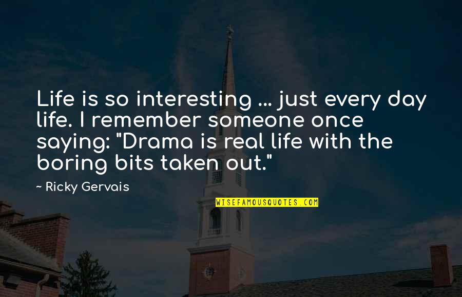 Interesting Day Quotes By Ricky Gervais: Life is so interesting ... just every day