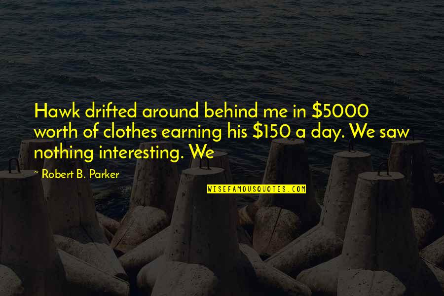 Interesting Day Quotes By Robert B. Parker: Hawk drifted around behind me in $5000 worth Interesting Day Quotes By Robert B. Parker: Hawk drifted around behind me in $5000 worth