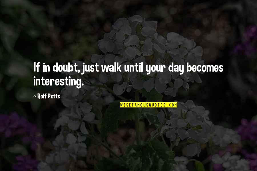 Interesting Day Quotes By Rolf Potts: If in doubt, just walk until your day