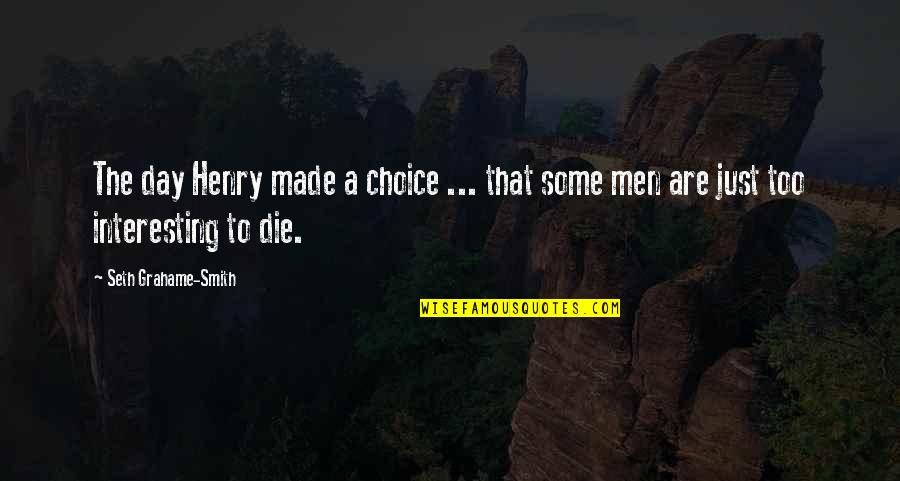 Interesting Day Quotes By Seth Grahame-Smith: The day Henry made a choice ... that Interesting Day Quotes By Seth Grahame-Smith: The day Henry made a choice ... that