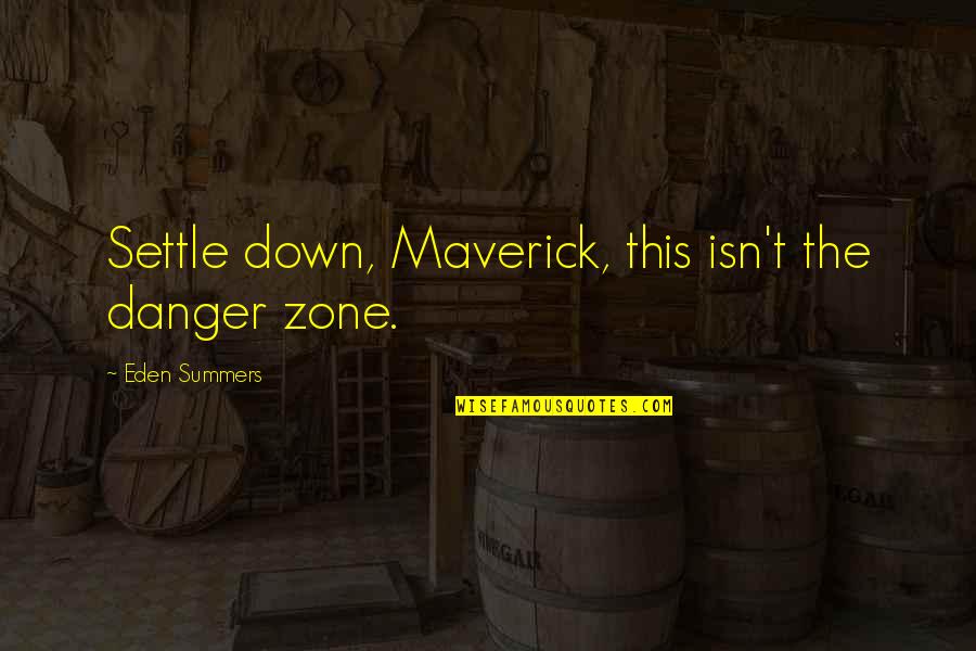 Interesting Deep Quotes By Eden Summers: Settle down, Maverick, this isn't the danger zone.