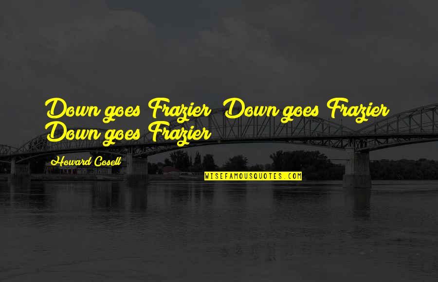 Interesting Facts About The Southeast Quotes By Howard Cosell: Down goes Frazier! Down goes Frazier! Down goes