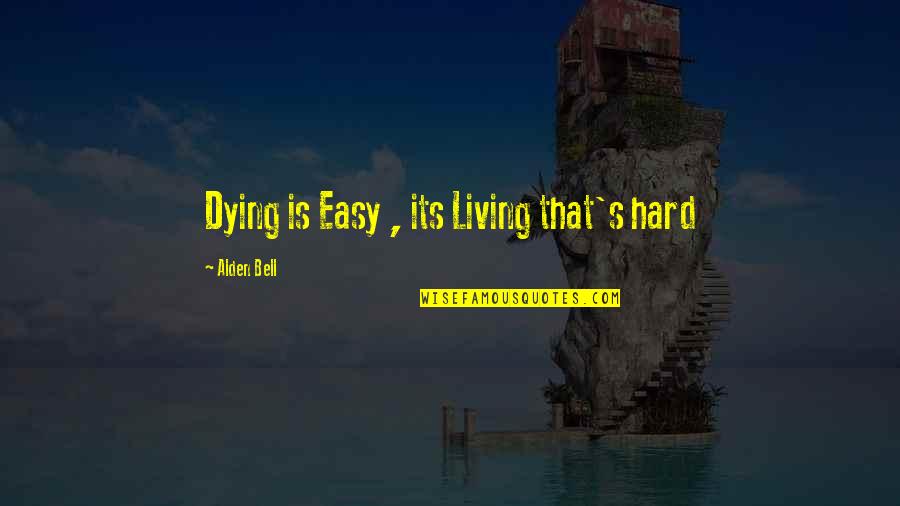 Interesting Facts And Quotes By Alden Bell: Dying is Easy , its Living that's hard