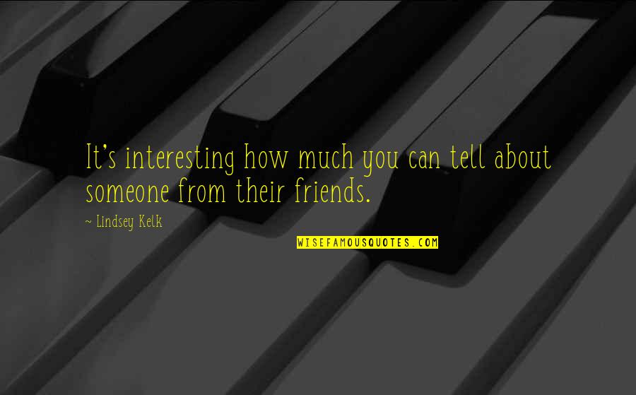 Interesting Friends Quotes By Lindsey Kelk: It's interesting how much you can tell about