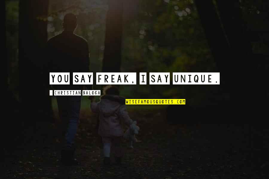 Interesting Inspirational Quotes By Christian Baloga: You say freak, I say unique. Interesting Inspirational Quotes By Christian Baloga: You say freak, I say unique.
