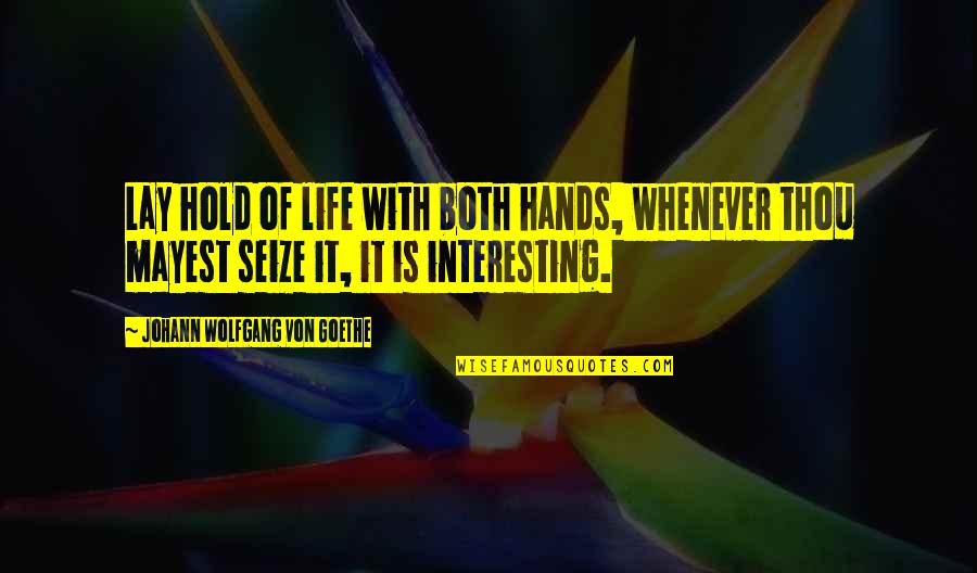 Interesting Inspirational Quotes By Johann Wolfgang Von Goethe: Lay hold of life with both hands, whenever Interesting Inspirational Quotes By Johann Wolfgang Von Goethe: Lay hold of life with both hands, whenever
