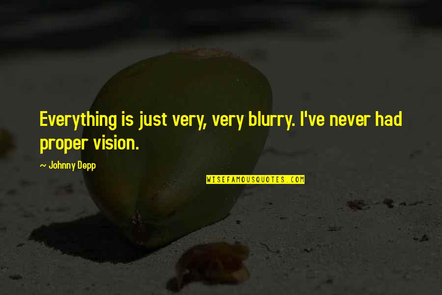 Interesting Life Lesson Quotes By Johnny Depp: Everything is just very, very blurry. I've never