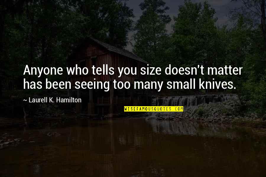 Interesting Life Lesson Quotes By Laurell K. Hamilton: Anyone who tells you size doesn't matter has Interesting Life Lesson Quotes By Laurell K. Hamilton: Anyone who tells you size doesn't matter has