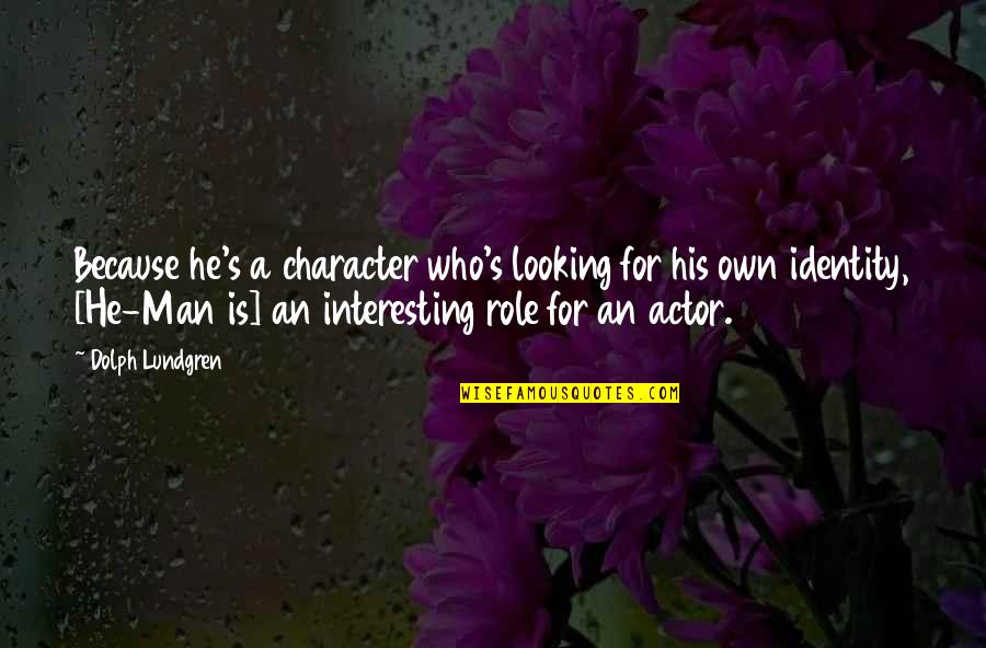 Interesting Man Quotes By Dolph Lundgren: Because he's a character who's looking for his