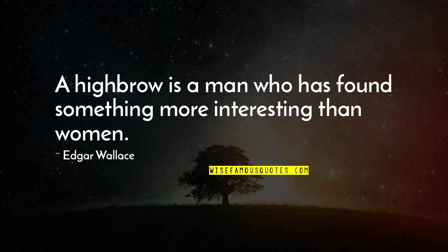 Interesting Man Quotes By Edgar Wallace: A highbrow is a man who has found