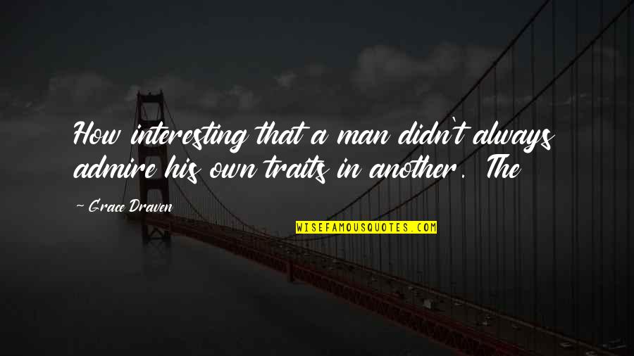 Interesting Man Quotes By Grace Draven: How interesting that a man didn't always admire