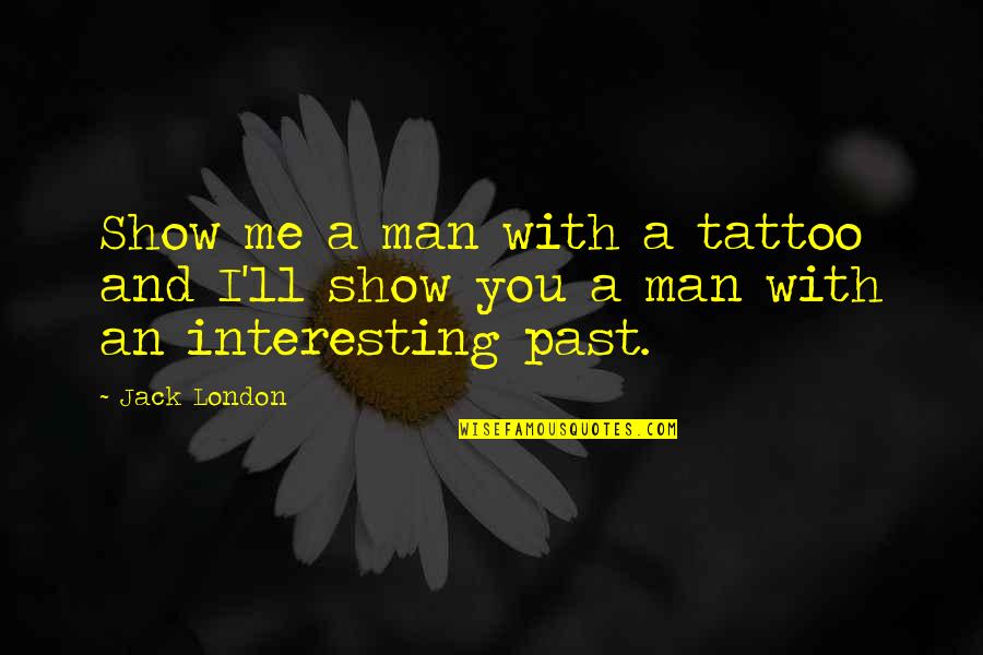 Interesting Man Quotes By Jack London: Show me a man with a tattoo and