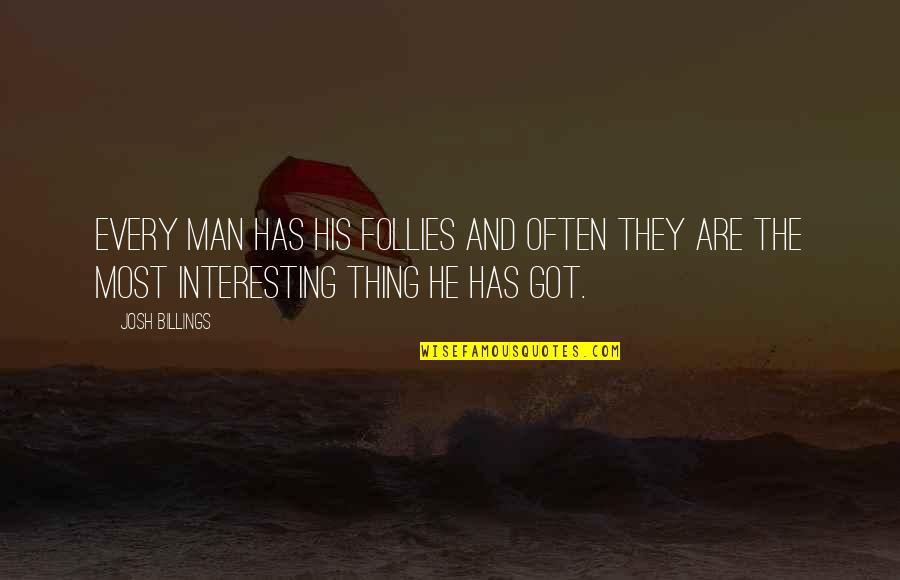 Interesting Man Quotes By Josh Billings: Every man has his follies and often they