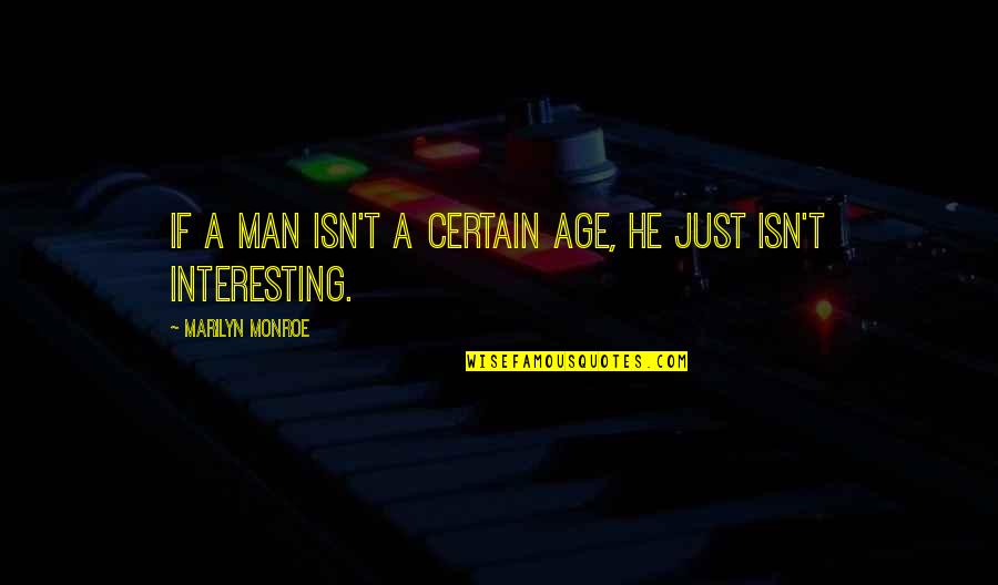 Interesting Man Quotes By Marilyn Monroe: If a man isn't a certain age, he