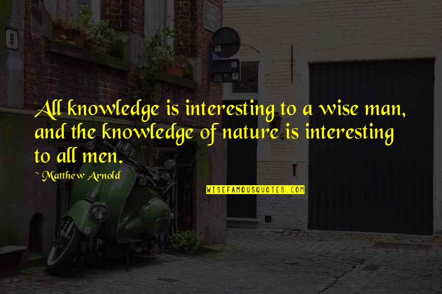 Interesting Man Quotes By Matthew Arnold: All knowledge is interesting to a wise man,