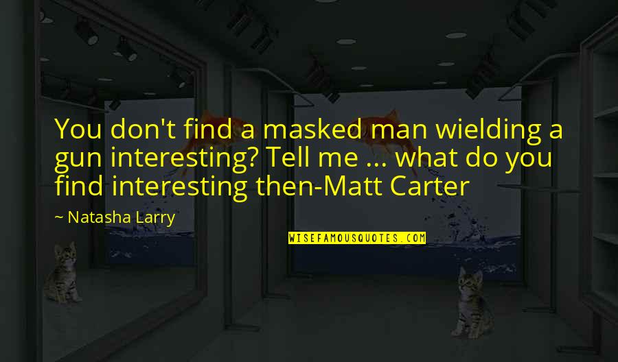 Interesting Man Quotes By Natasha Larry: You don't find a masked man wielding a