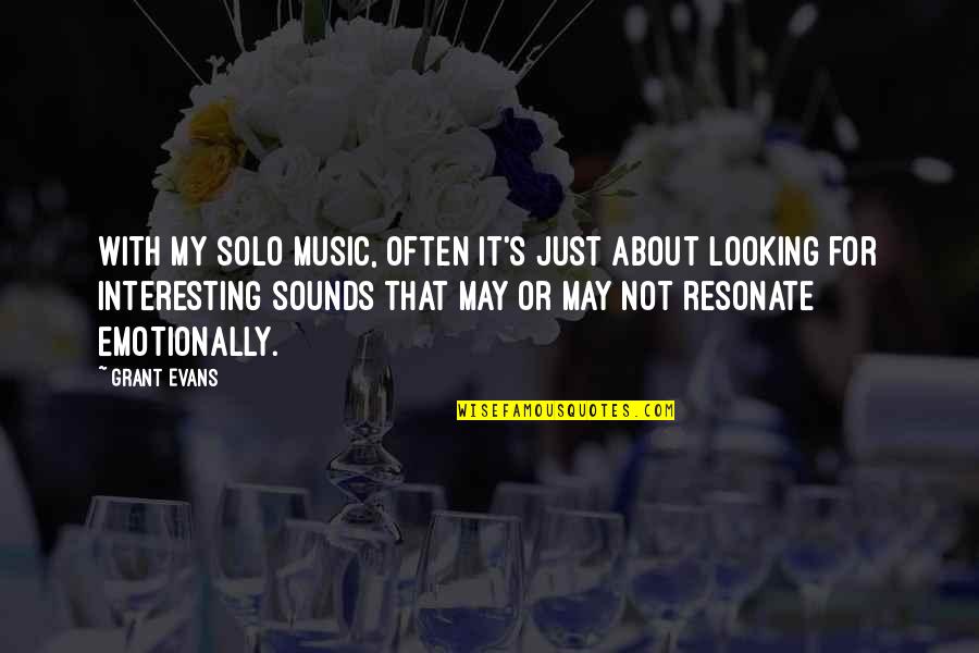 Interesting Music Quotes By Grant Evans: With my solo music, often it's just about Interesting Music Quotes By Grant Evans: With my solo music, often it's just about