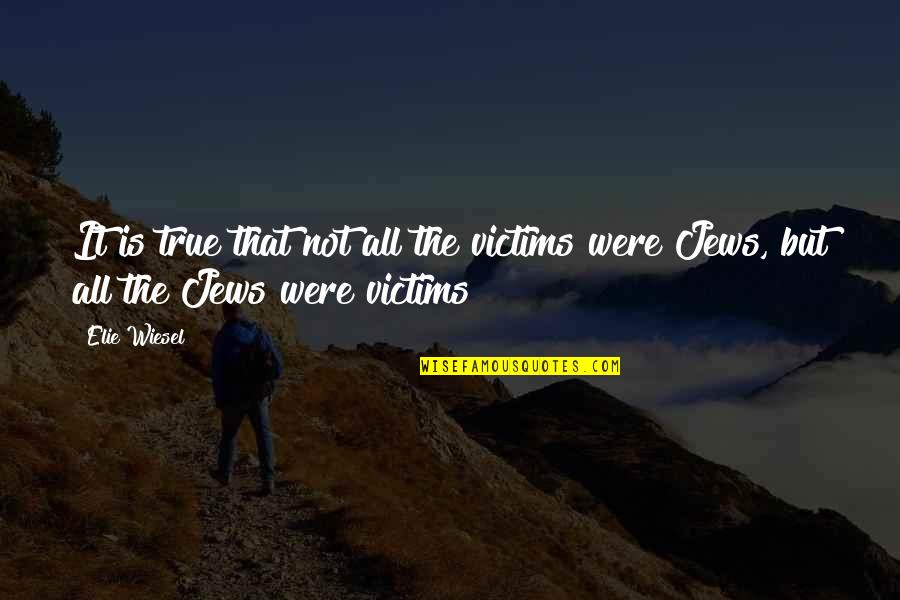 Interesting One Liners Quotes By Elie Wiesel: It is true that not all the victims