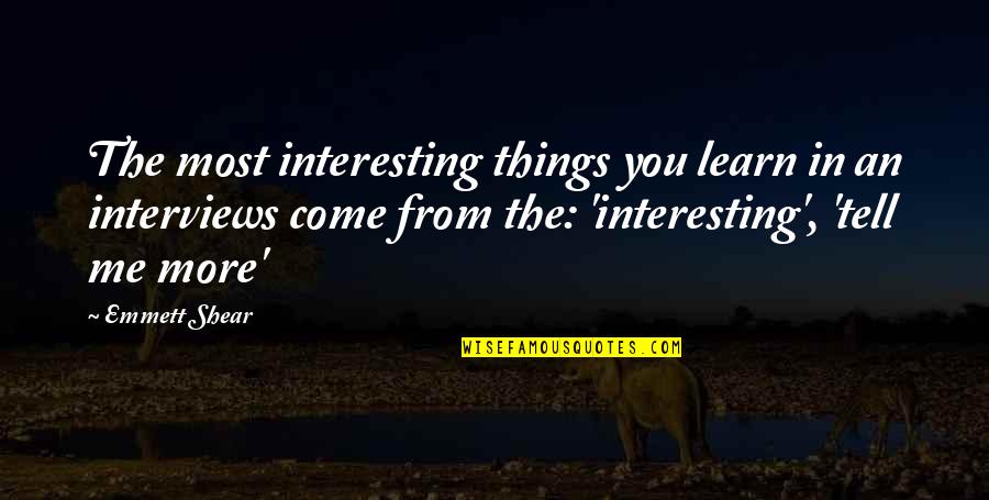 Interesting Quotes By Emmett Shear: The most interesting things you learn in an