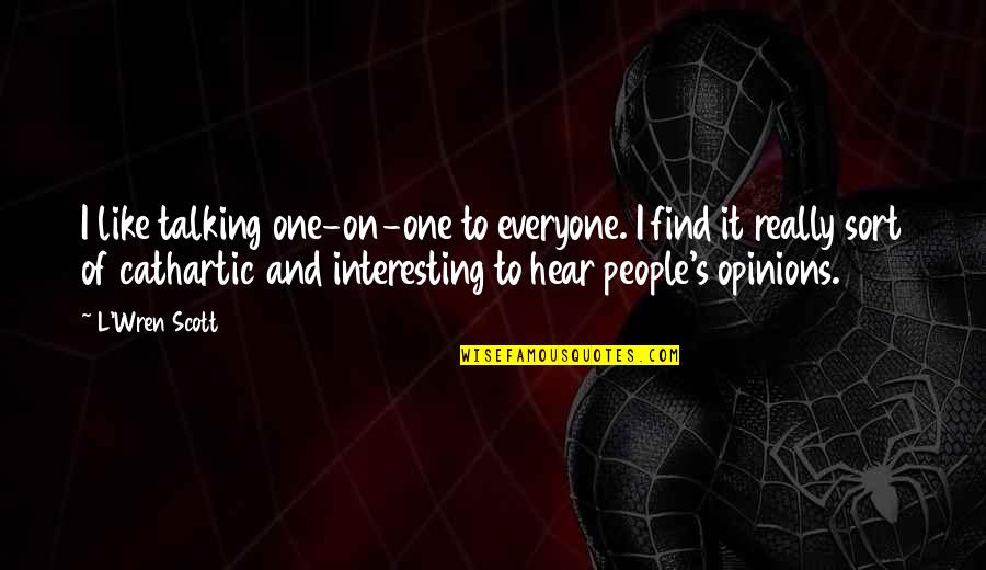 Interesting Quotes By L'Wren Scott: I like talking one-on-one to everyone. I find