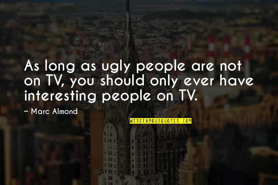 Interesting Quotes By Marc Almond: As long as ugly people are not on