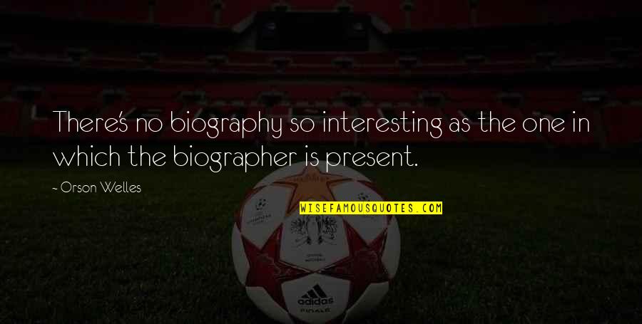 Interesting Quotes By Orson Welles: There's no biography so interesting as the one