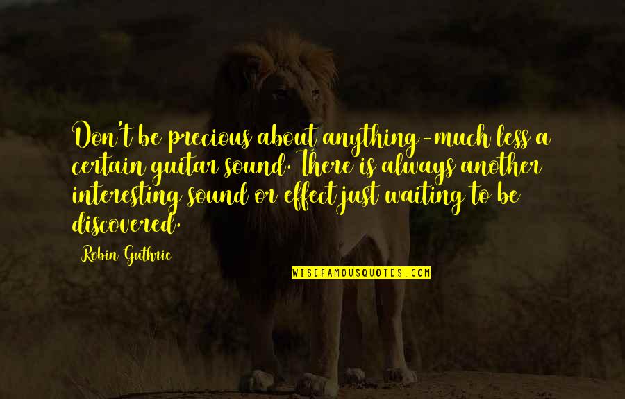 Interesting Quotes By Robin Guthrie: Don't be precious about anything-much less a certain