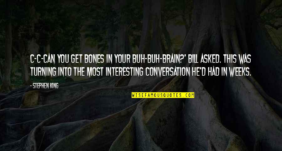 Interesting Quotes By Stephen King: C-C-Can you get bones in your buh-buh-brain?' Bill