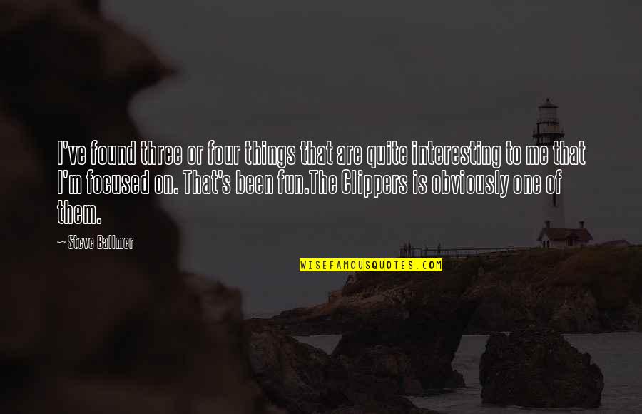 Interesting Quotes By Steve Ballmer: I've found three or four things that are