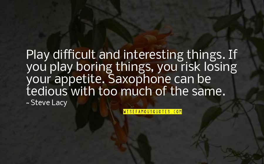 Interesting Quotes By Steve Lacy: Play difficult and interesting things. If you play