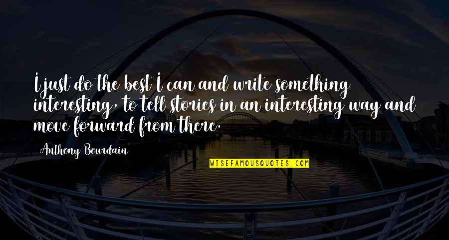 Interesting Stories Quotes By Anthony Bourdain: I just do the best I can and Interesting Stories Quotes By Anthony Bourdain: I just do the best I can and