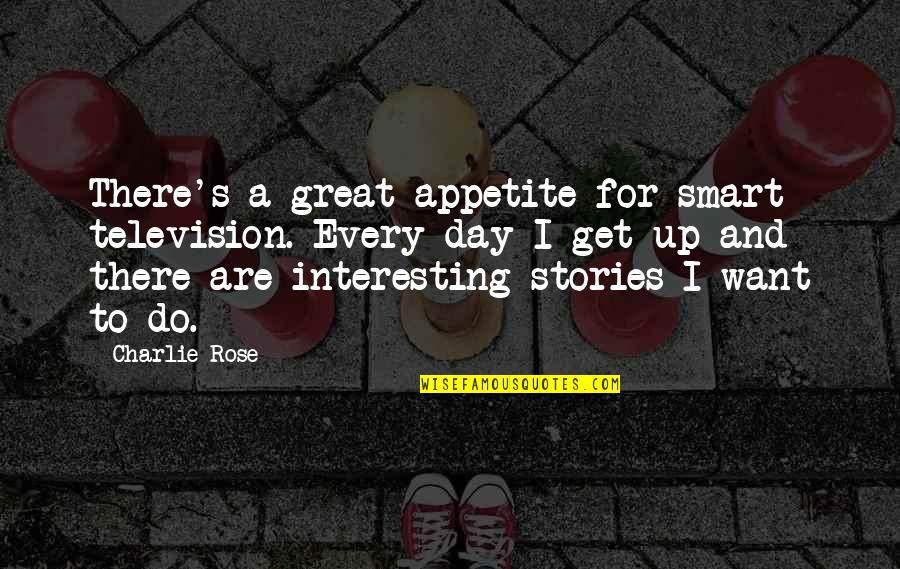 Interesting Stories Quotes By Charlie Rose: There's a great appetite for smart television. Every Interesting Stories Quotes By Charlie Rose: There's a great appetite for smart television. Every