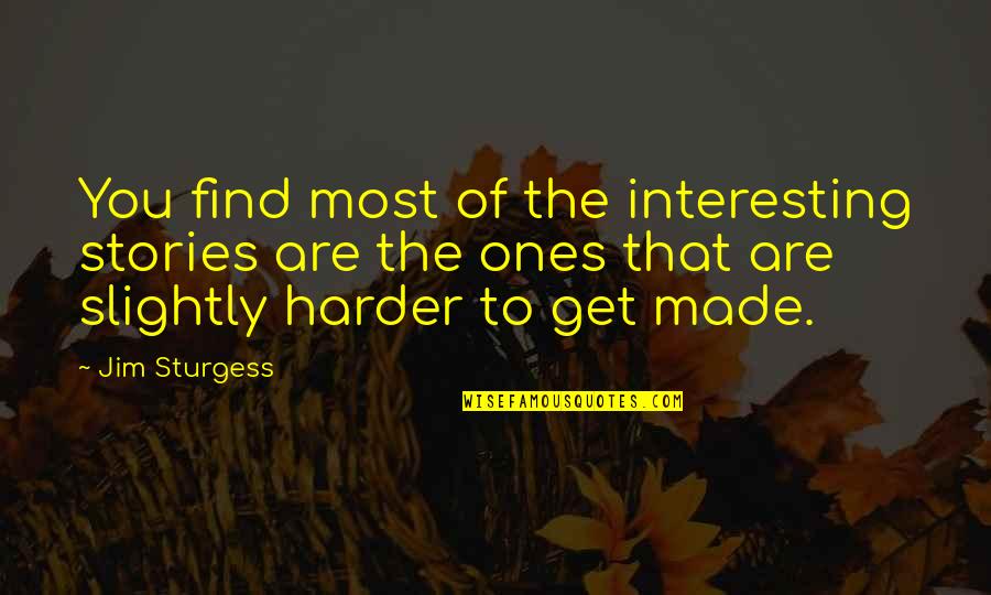 Interesting Stories Quotes By Jim Sturgess: You find most of the interesting stories are Interesting Stories Quotes By Jim Sturgess: You find most of the interesting stories are