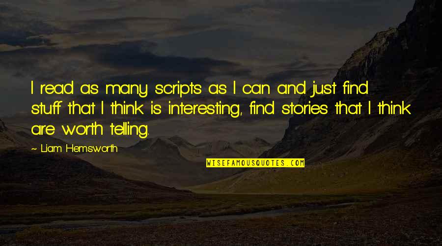 Interesting Stories Quotes By Liam Hemsworth: I read as many scripts as I can Interesting Stories Quotes By Liam Hemsworth: I read as many scripts as I can