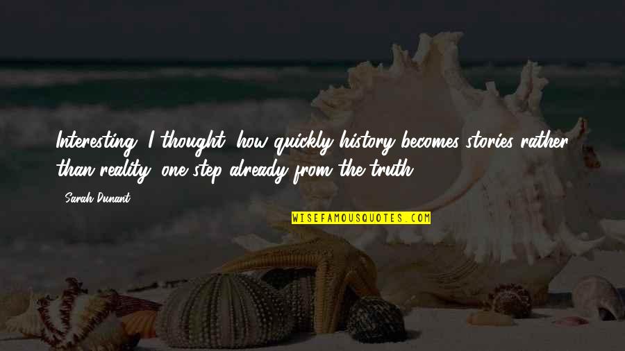 Interesting Stories Quotes By Sarah Dunant: Interesting, I thought, how quickly history becomes stories Interesting Stories Quotes By Sarah Dunant: Interesting, I thought, how quickly history becomes stories