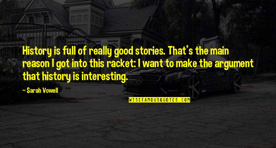 Interesting Stories Quotes By Sarah Vowell: History is full of really good stories. That's Interesting Stories Quotes By Sarah Vowell: History is full of really good stories. That's